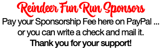 Reindeer Fun Run Sponsors Pay your Sponsorship Fee here on PayPal ...  or you can write a check and mail it. Thank you for your support!